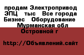 продам Электропривод ЭПЦ-10тыс - Все города Бизнес » Оборудование   . Мурманская обл.,Островной г.